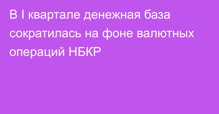 В I квартале денежная база сократилась на фоне валютных операций НБКР