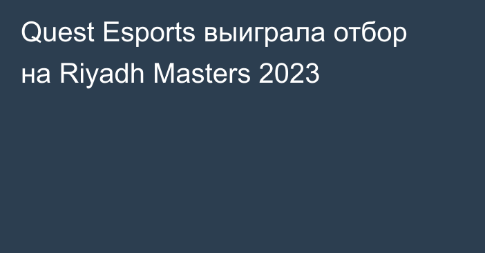 Quest Esports выиграла отбор на Riyadh Masters 2023