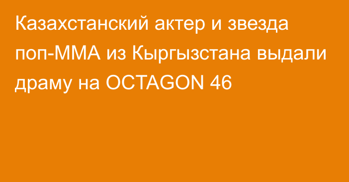Казахстанский актер и звезда поп-ММА из Кыргызстана выдали драму на OCTAGON 46