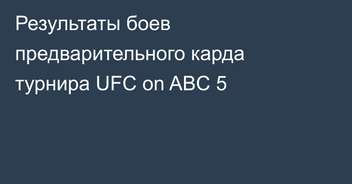 Результаты боев предварительного карда турнира UFC on ABC 5