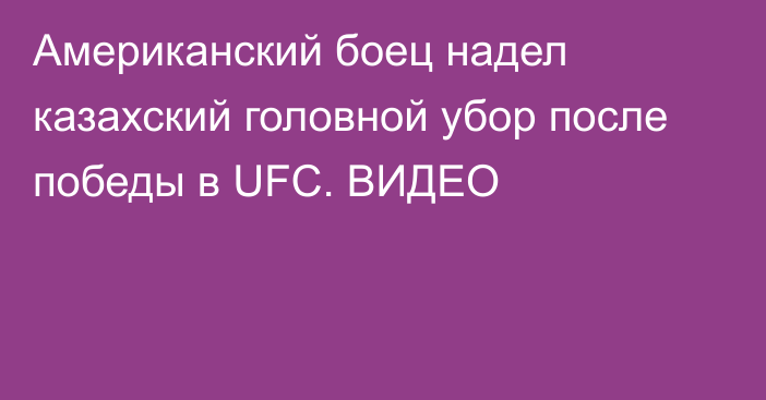 Американский боец надел казахский головной убор после победы в UFC. ВИДЕО