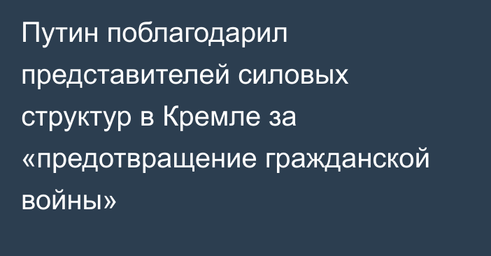Путин поблагодарил представителей силовых структур в Кремле за «предотвращение гражданской войны»