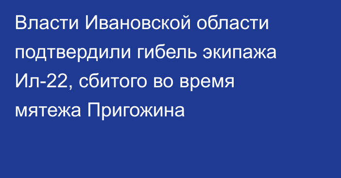 Власти Ивановской области подтвердили гибель экипажа Ил-22, сбитого во время мятежа Пригожина