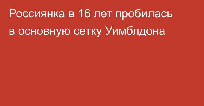 Россиянка в 16 лет пробилась в основную сетку Уимблдона