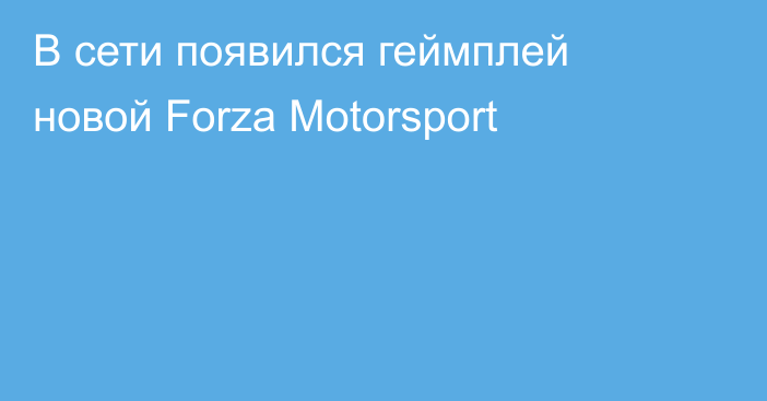 В сети появился геймплей новой Forza Motorsport