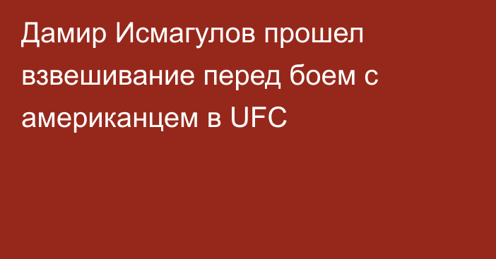 Дамир Исмагулов прошел взвешивание перед боем с американцем в UFC