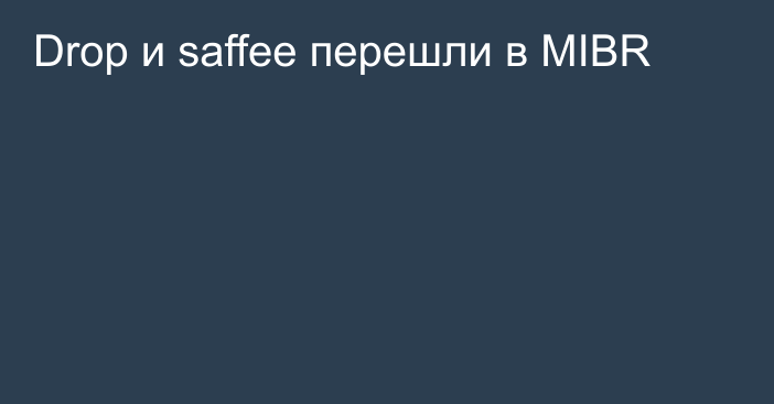 Drop и saffee перешли в MIBR