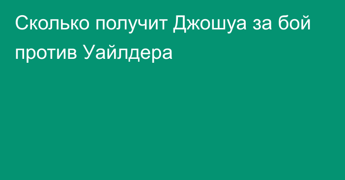 Сколько получит Джошуа за бой против Уайлдера