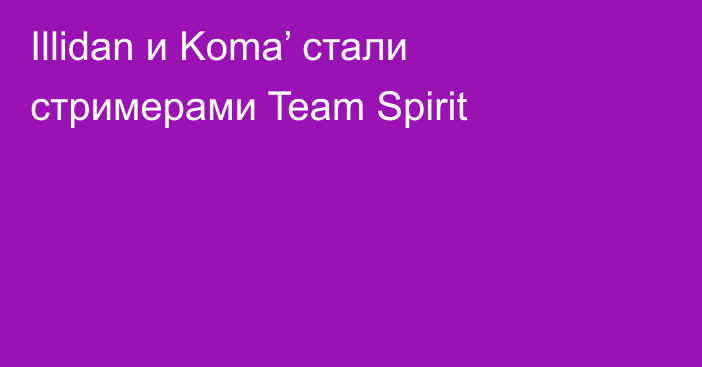 Illidan и Koma’ стали стримерами Team Spirit