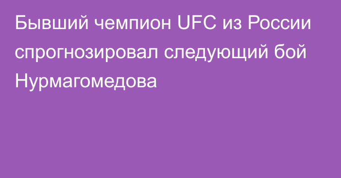 Бывший чемпион UFC из России спрогнозировал следующий бой Нурмагомедова
