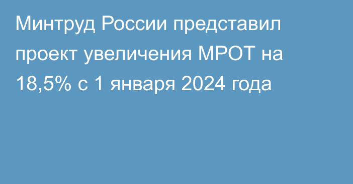 Минтруд России представил проект увеличения МРОТ на 18,5% с 1 января 2024 года