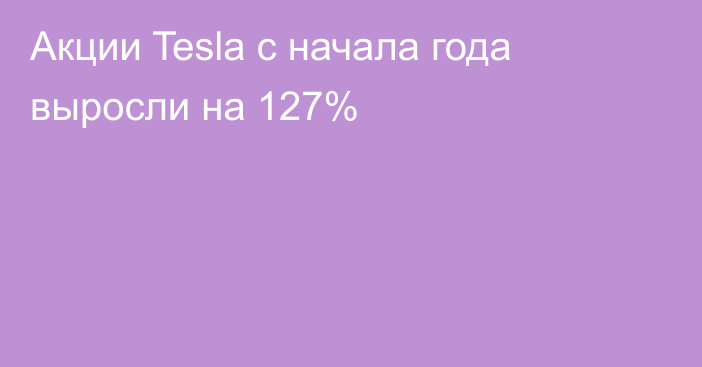 Акции Tesla с начала года выросли на 127%