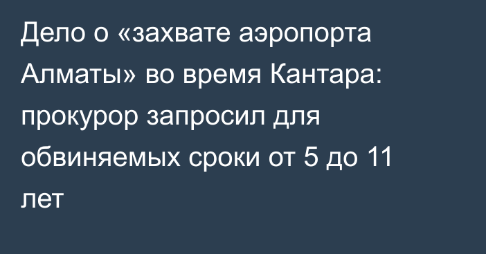 Дело о «захвате аэропорта Алматы» во время Кантара: прокурор запросил для обвиняемых сроки от 5 до 11 лет