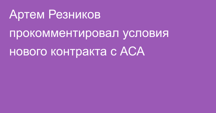 Артем Резников прокомментировал условия нового контракта с АСА