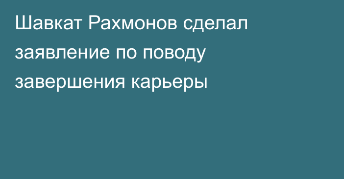 Шавкат Рахмонов сделал заявление по поводу завершения карьеры