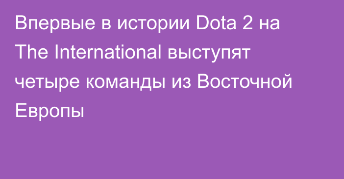 Впервые в истории Dota 2 на The International выступят четыре команды из Восточной Европы