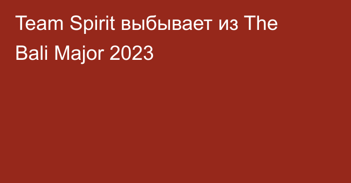 Team Spirit выбывает из The Bali Major 2023