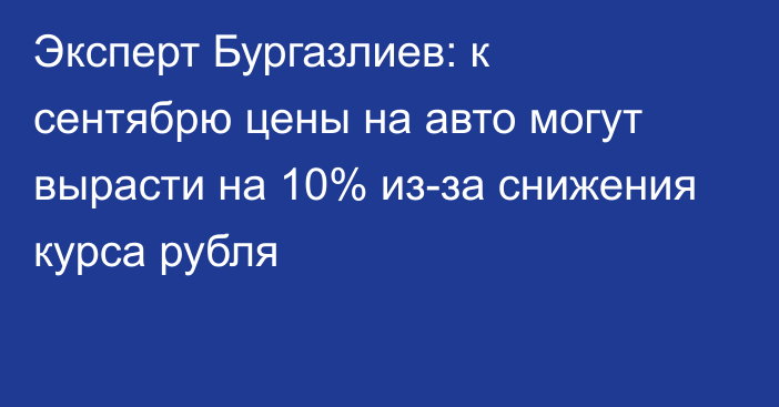 Эксперт Бургазлиев: к сентябрю цены на авто могут вырасти на 10% из-за снижения курса рубля