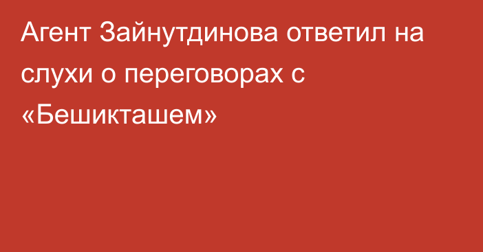 Агент Зайнутдинова ответил на слухи о переговорах с «Бешикташем»