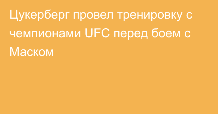 Цукерберг провел тренировку с чемпионами UFC перед боем с Маском