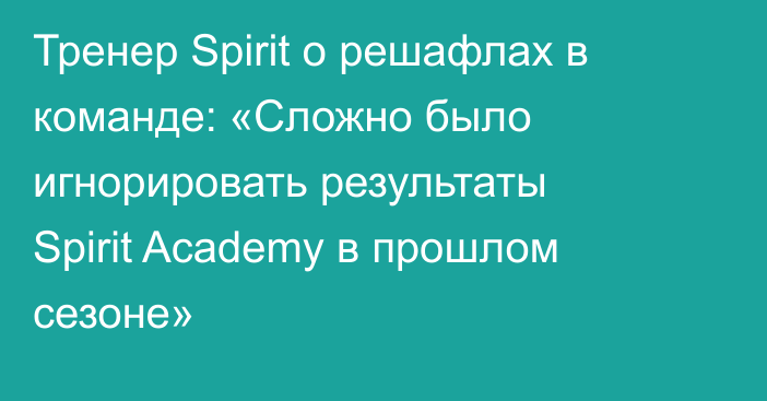 Тренер Spirit о решафлах в команде: «Сложно было игнорировать результаты Spirit Academy в прошлом сезоне»