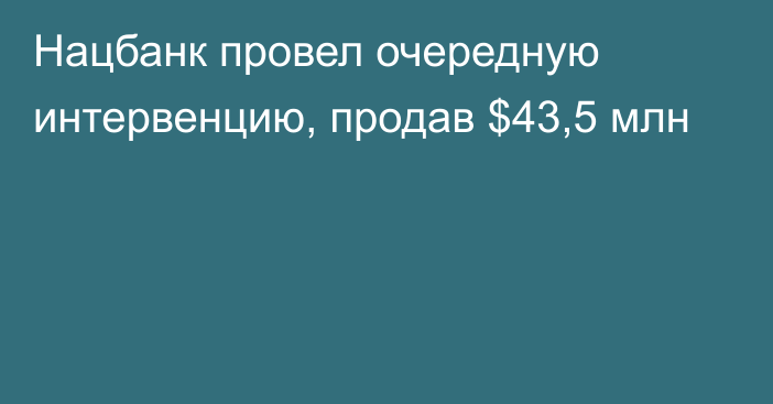 Нацбанк провел очередную интервенцию, продав $43,5 млн