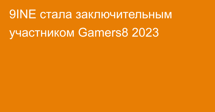 9INE стала заключительным участником Gamers8 2023