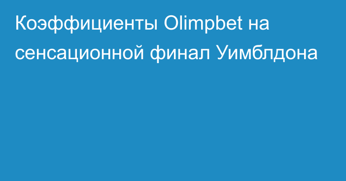 Коэффициенты Olimpbet на сенсационной финал Уимблдона