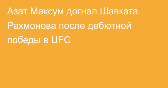 Азат Максум догнал Шавката Рахмонова после дебютной победы в UFC