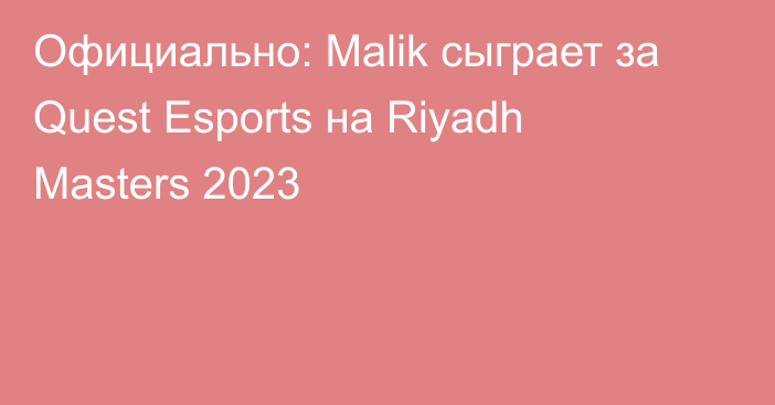 Официально: Malik сыграет за Quest Esports на Riyadh Masters 2023
