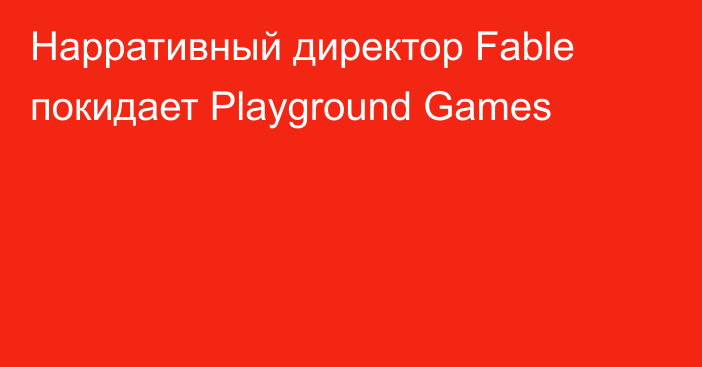 Нарративный директор Fable покидает Playground Games