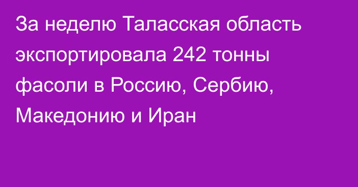 За неделю Таласская область экспортировала 242 тонны фасоли в Россию, Сербию, Македонию и Иран