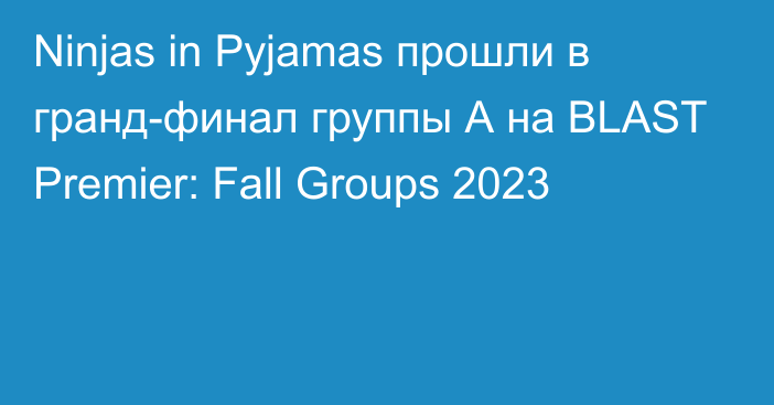 Ninjas in Pyjamas прошли в гранд-финал группы А на BLAST Premier: Fall Groups 2023