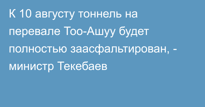 К 10 августу тоннель на перевале Тоо-Ашуу будет полностью заасфальтирован, - министр Текебаев