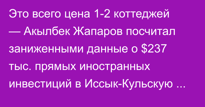 Это всего цена 1-2 коттеджей — Акылбек Жапаров посчитал заниженными данные о $237 тыс. прямых иностранных инвестиций в Иссык-Кульскую область