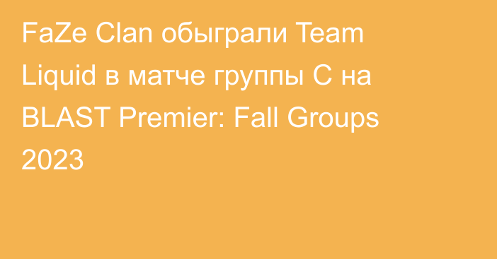 FaZe Clan обыграли Team Liquid в матче группы C на BLAST Premier: Fall Groups 2023