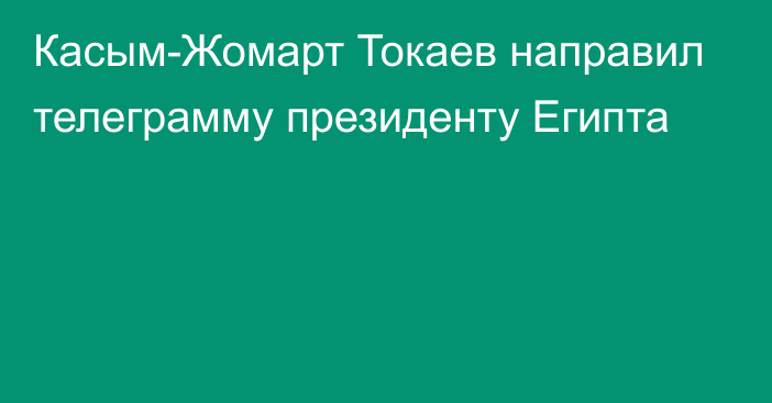 Касым-Жомарт Токаев направил телеграмму президенту Египта