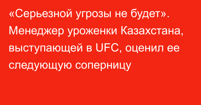 «Серьезной угрозы не будет». Менеджер уроженки Казахстана, выступающей в UFC, оценил ее следующую соперницу