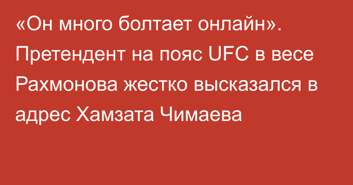 «Он много болтает онлайн». Претендент на пояс UFC в весе Рахмонова жестко высказался в адрес Хамзата Чимаева