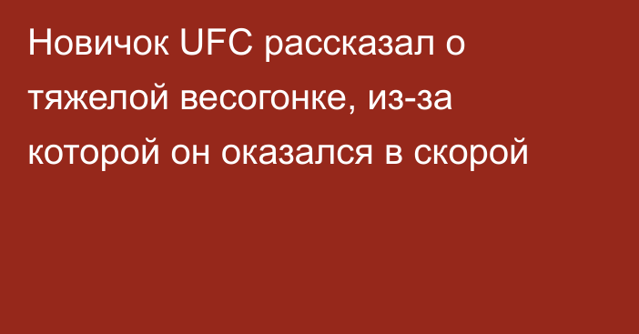 Новичок UFC рассказал о тяжелой весогонке, из-за которой он оказался в скорой
