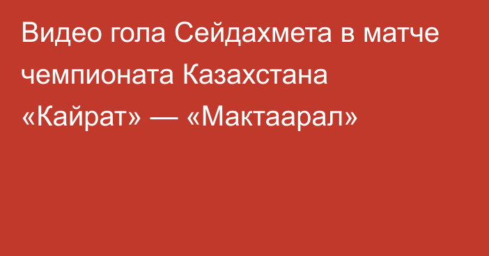 Видео гола Сейдахмета в матче чемпионата Казахстана «Кайрат» — «Мактаарал»