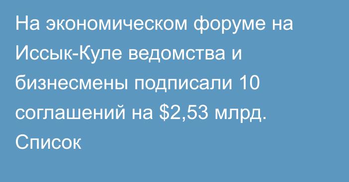 На экономическом форуме на Иссык-Куле ведомства и бизнесмены подписали 10 соглашений на $2,53 млрд. Список