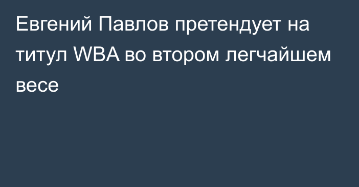 Евгений Павлов претендует на титул WBA во втором легчайшем весе