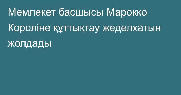 Мемлекет басшысы Марокко Короліне құттықтау жеделхатын жолдады