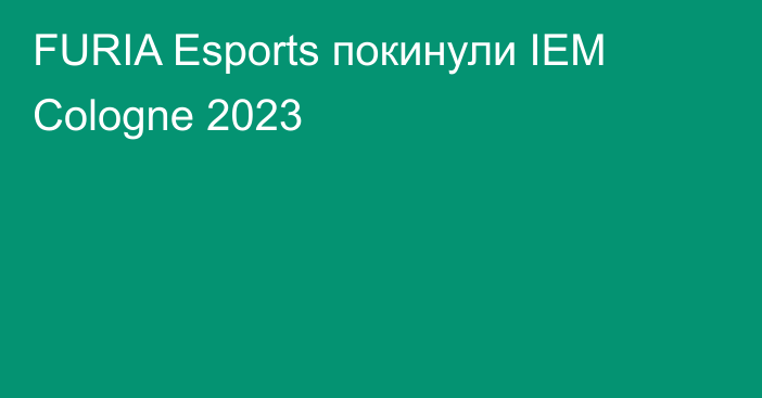 FURIA Esports покинули IEM Cologne 2023