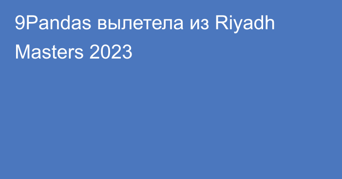 9Pandas вылетела из Riyadh Masters 2023