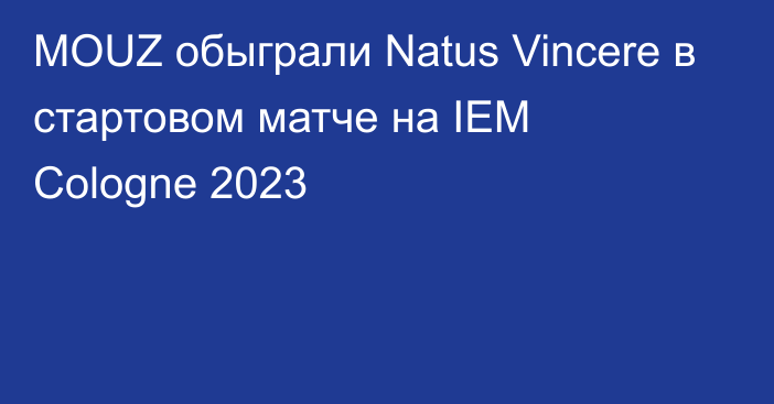 MOUZ обыграли Natus Vincere в стартовом матче на IEM Cologne 2023