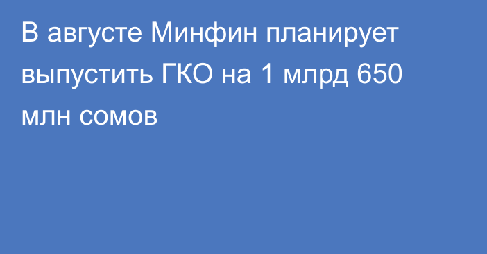 В августе Минфин планирует выпустить ГКО на 1 млрд 650 млн сомов