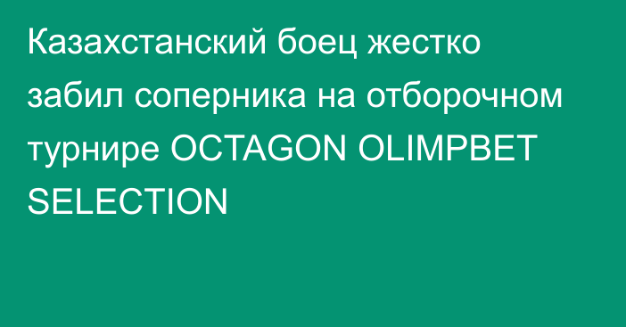 Казахстанский боец жестко забил соперника на отборочном турнире OCTAGON OLIMPBET SELECTION