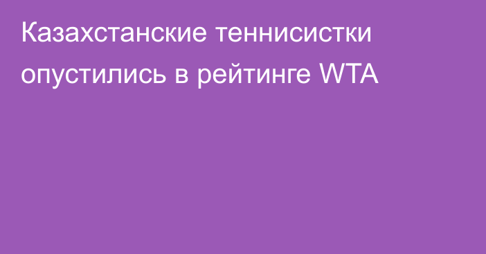 Казахстанские теннисистки опустились в рейтинге WTA